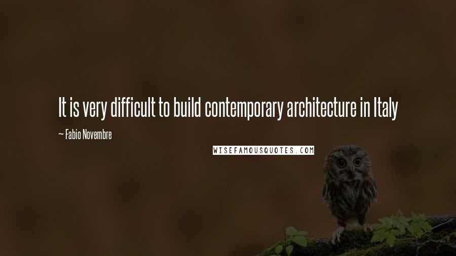 Fabio Novembre quotes: It is very difficult to build contemporary architecture in Italy