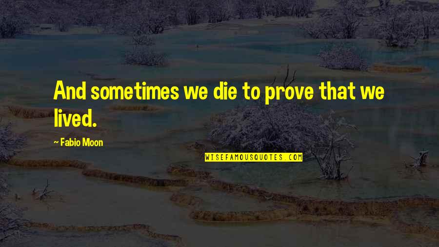 Fabio Quotes By Fabio Moon: And sometimes we die to prove that we