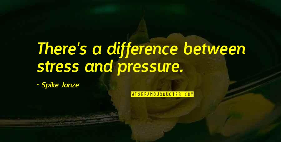 Fabio Volo One More Day Quotes By Spike Jonze: There's a difference between stress and pressure. Fabio Volo One More Day Quotes By Spike Jonze: There's a difference between stress and pressure.