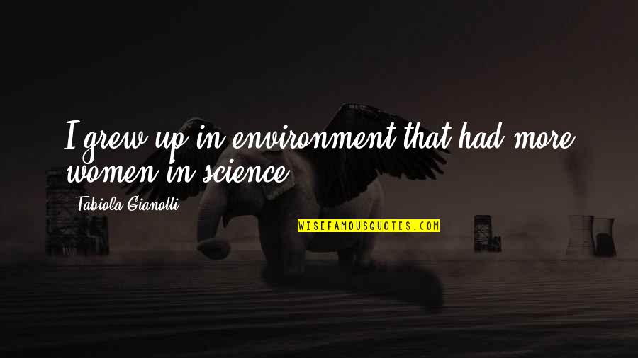 Fabiola Gianotti Quotes By Fabiola Gianotti: I grew up in environment that had more Fabiola Gianotti Quotes By Fabiola Gianotti: I grew up in environment that had more