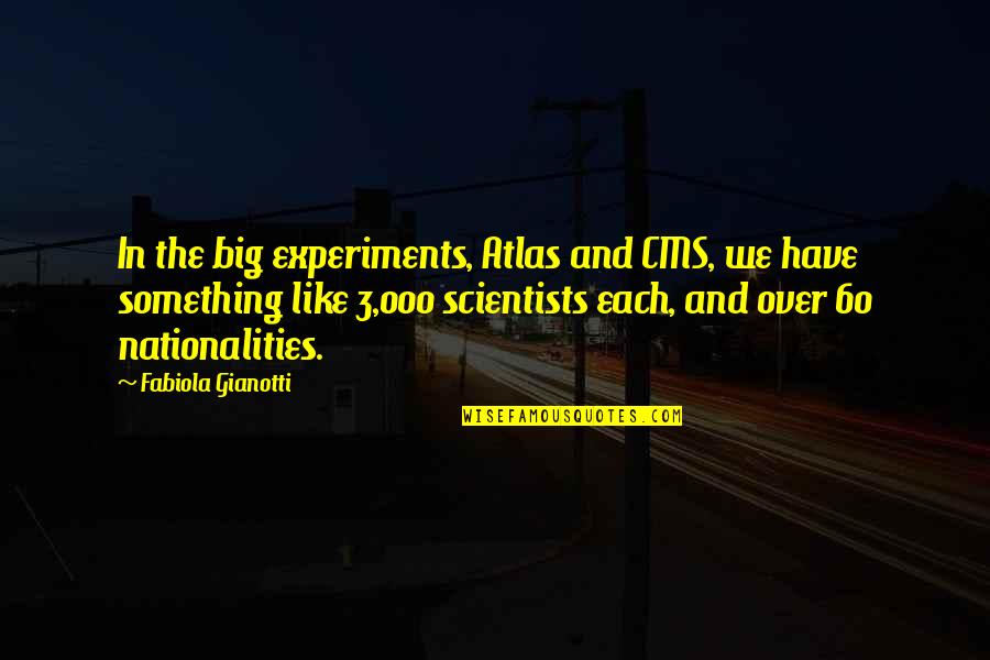 Fabiola Gianotti Quotes By Fabiola Gianotti: In the big experiments, Atlas and CMS, we