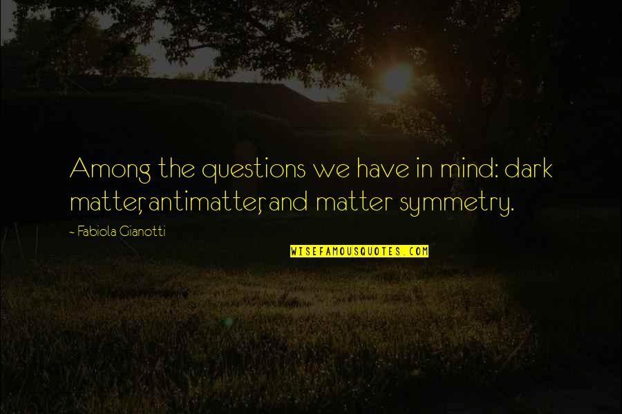 Fabiola Gianotti Quotes By Fabiola Gianotti: Among the questions we have in mind: dark Fabiola Gianotti Quotes By Fabiola Gianotti: Among the questions we have in mind: dark