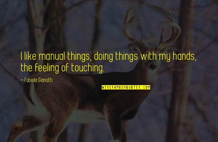 Fabiola Gianotti Quotes By Fabiola Gianotti: I like manual things, doing things with my Fabiola Gianotti Quotes By Fabiola Gianotti: I like manual things, doing things with my