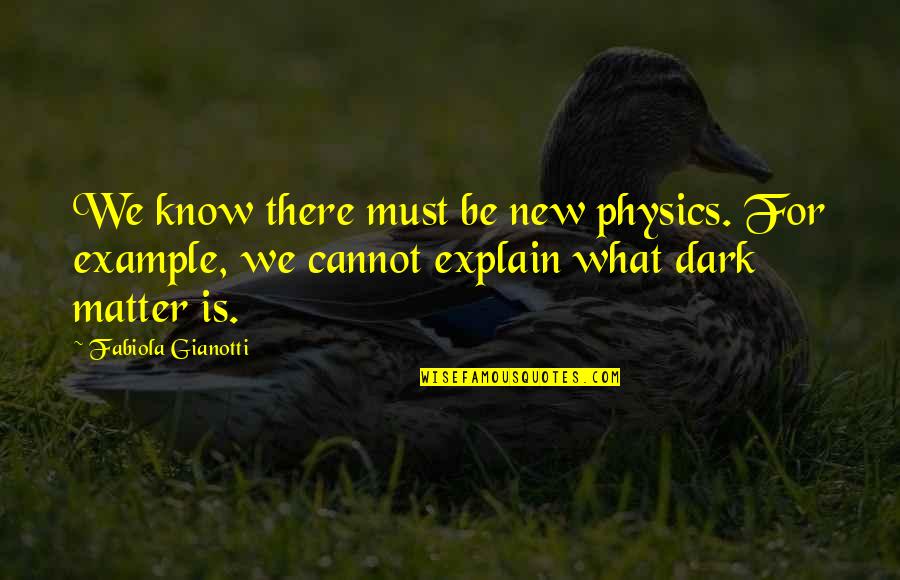 Fabiola Gianotti Quotes By Fabiola Gianotti: We know there must be new physics. For Fabiola Gianotti Quotes By Fabiola Gianotti: We know there must be new physics. For