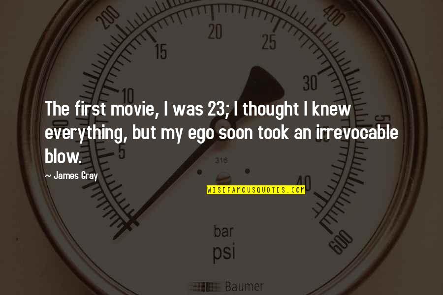 Fabiola Kramsky Quotes By James Gray: The first movie, I was 23; I thought Fabiola Kramsky Quotes By James Gray: The first movie, I was 23; I thought