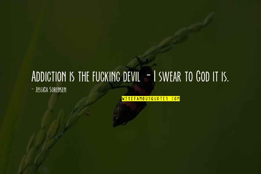 Fabios Pizza Quotes By Jessica Sorensen: Addiction is the fucking devil - I swear Fabios Pizza Quotes By Jessica Sorensen: Addiction is the fucking devil - I swear