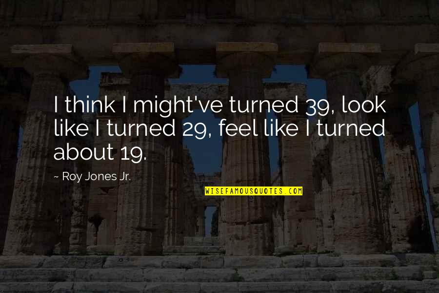 Fabios Pizza Quotes By Roy Jones Jr.: I think I might've turned 39, look like