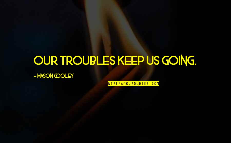 Fabios Restaurant Quotes By Mason Cooley: Our troubles keep us going.