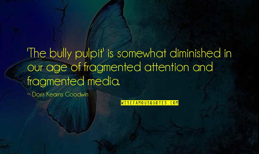 Fabiosa Orchid Quotes By Doris Kearns Goodwin: 'The bully pulpit' is somewhat diminished in our