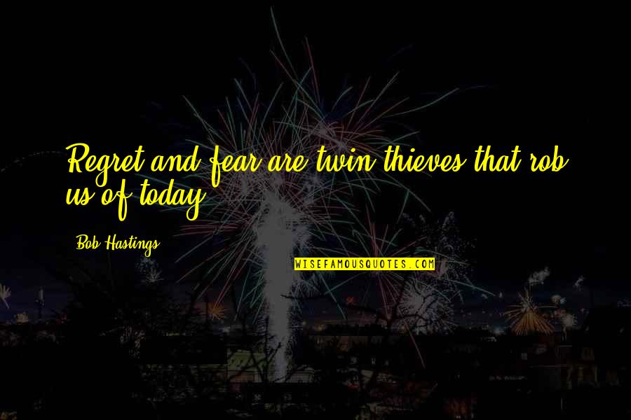 Fabiosa Quotes By Bob Hastings: Regret and fear are twin thieves that rob Fabiosa Quotes By Bob Hastings: Regret and fear are twin thieves that rob