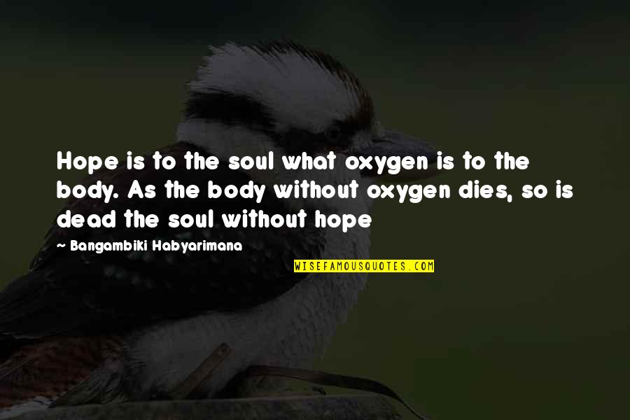 Fabioso Quotes By Bangambiki Habyarimana: Hope is to the soul what oxygen is Fabioso Quotes By Bangambiki Habyarimana: Hope is to the soul what oxygen is