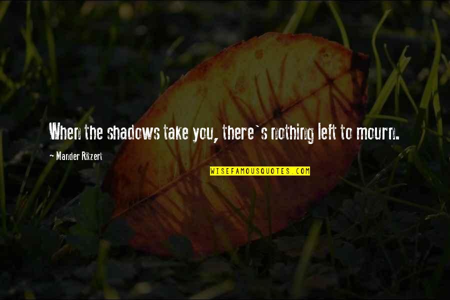 Fabious Wow Mount Quotes By Mander Ritzert: When the shadows take you, there's nothing left