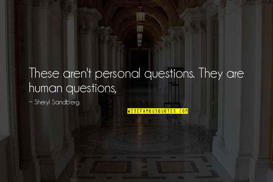 Fabis Bakery Quotes By Sheryl Sandberg: These aren't personal questions. They are human questions, Fabis Bakery Quotes By Sheryl Sandberg: These aren't personal questions. They are human questions,