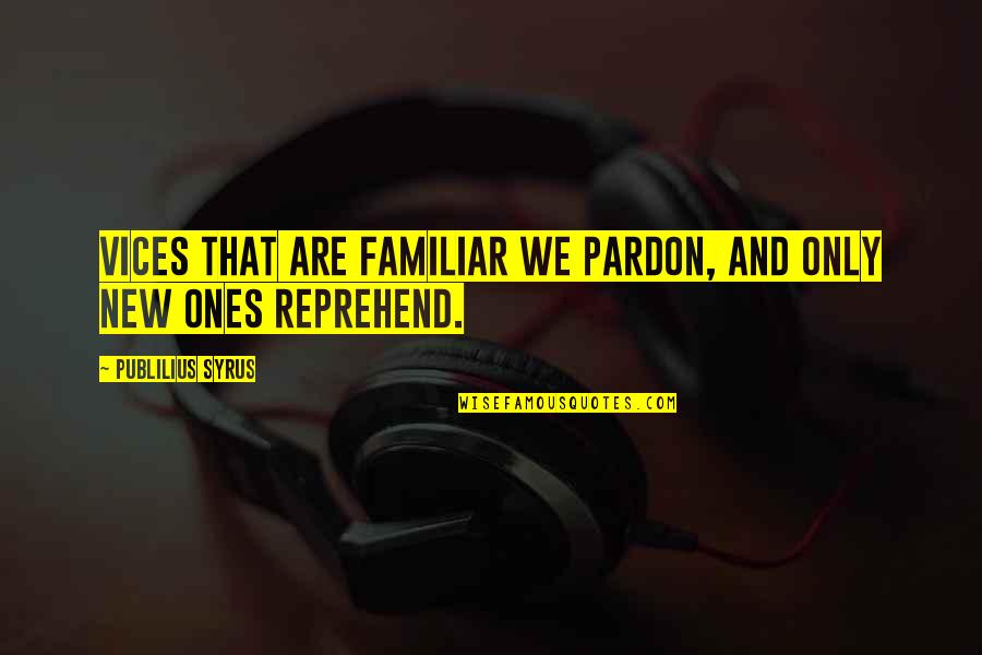 Fable 3 Sabine Quotes By Publilius Syrus: Vices that are familiar we pardon, and only Fable 3 Sabine Quotes By Publilius Syrus: Vices that are familiar we pardon, and only