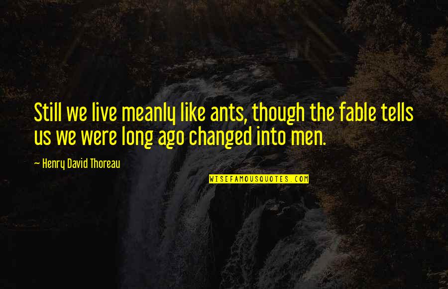 Fable Best Quotes By Henry David Thoreau: Still we live meanly like ants, though the