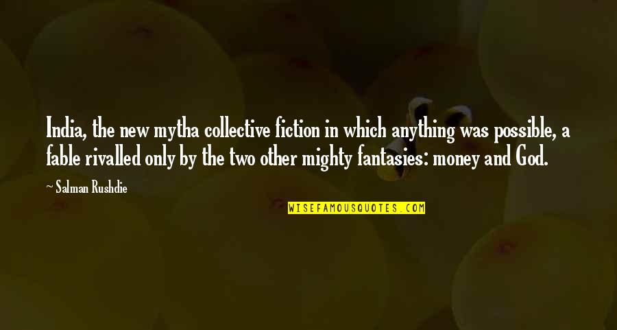 Fable Best Quotes By Salman Rushdie: India, the new mytha collective fiction in which