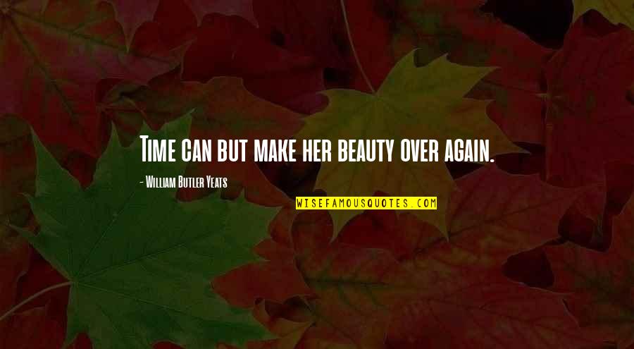 Fable Book Quotes By William Butler Yeats: Time can but make her beauty over again. Fable Book Quotes By William Butler Yeats: Time can but make her beauty over again.
