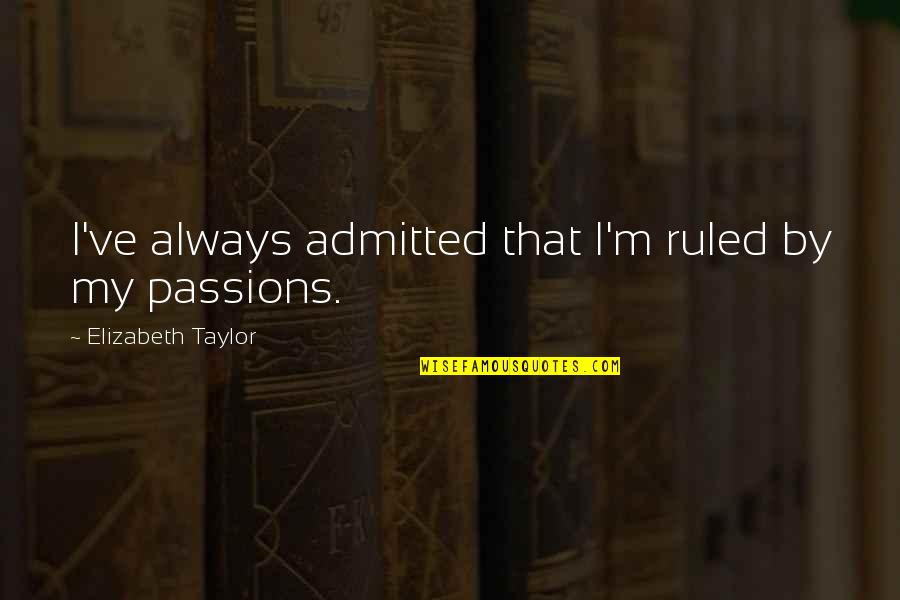 Fable Gargoyles Quotes By Elizabeth Taylor: I've always admitted that I'm ruled by my