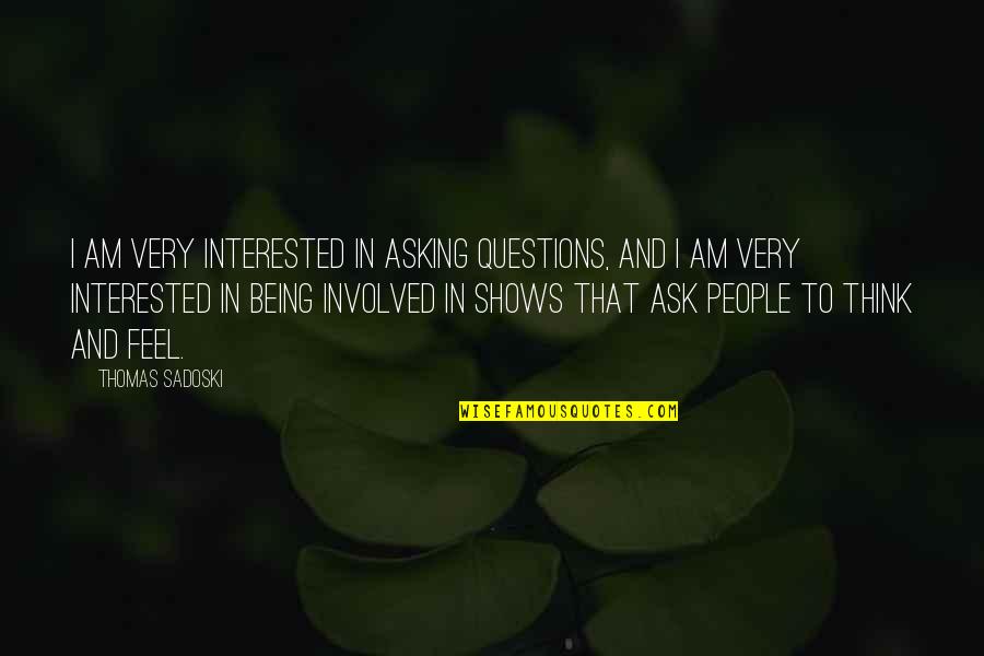 Fable Iii Gnome Quotes By Thomas Sadoski: I am very interested in asking questions, and Fable Iii Gnome Quotes By Thomas Sadoski: I am very interested in asking questions, and