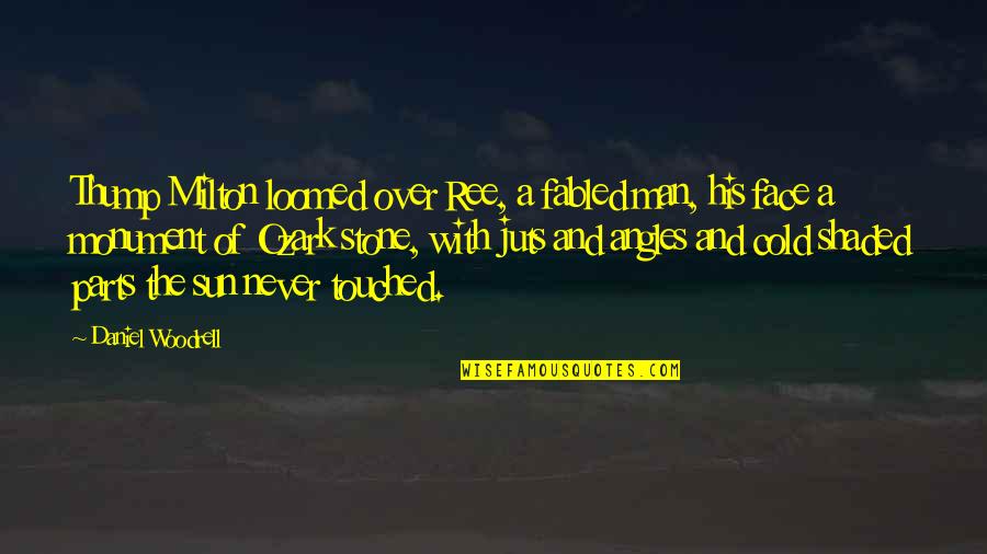 Fabled Quotes By Daniel Woodrell: Thump Milton loomed over Ree, a fabled man, Fabled Quotes By Daniel Woodrell: Thump Milton loomed over Ree, a fabled man,