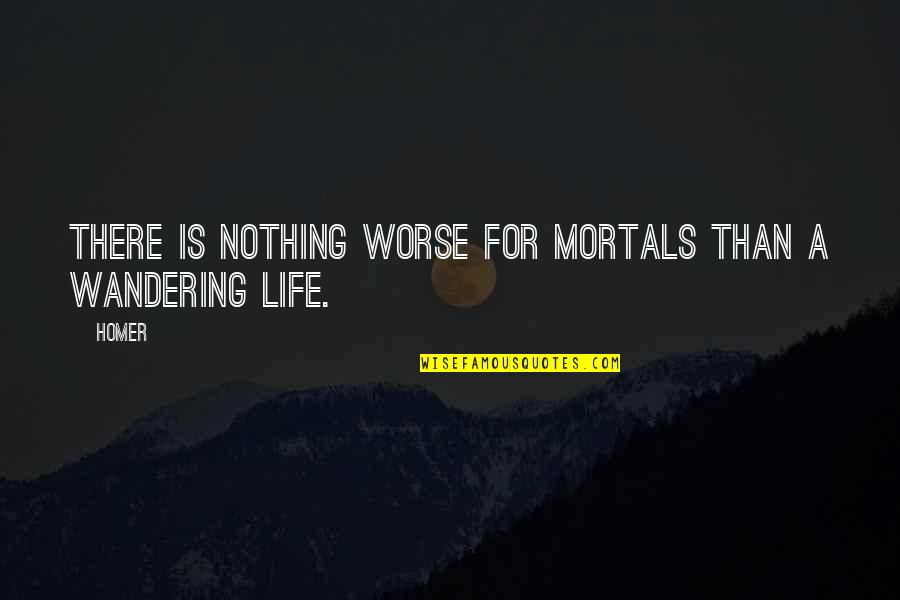 Fabled Quotes By Homer: There is nothing worse for mortals than a