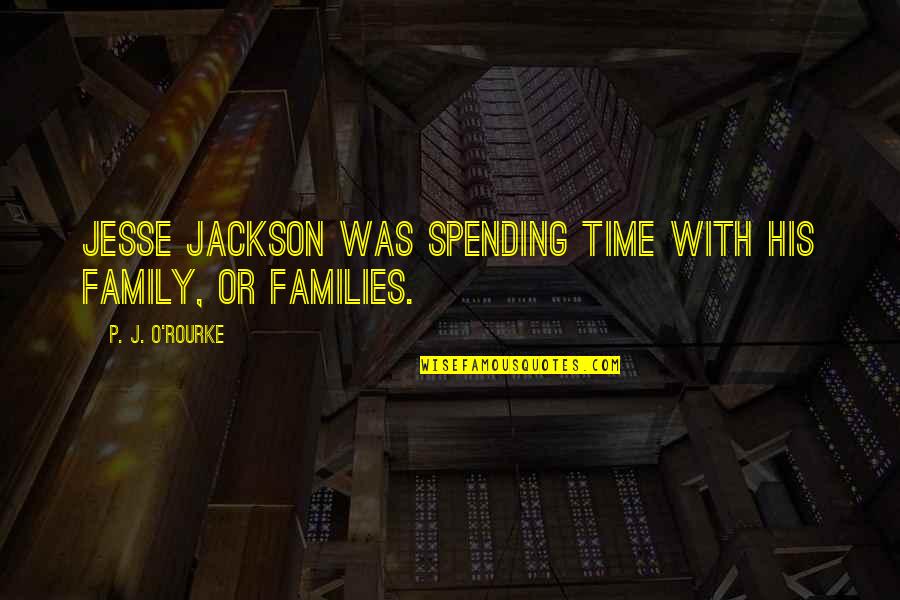 Fabled Quotes By P. J. O'Rourke: Jesse Jackson was spending time with his family,