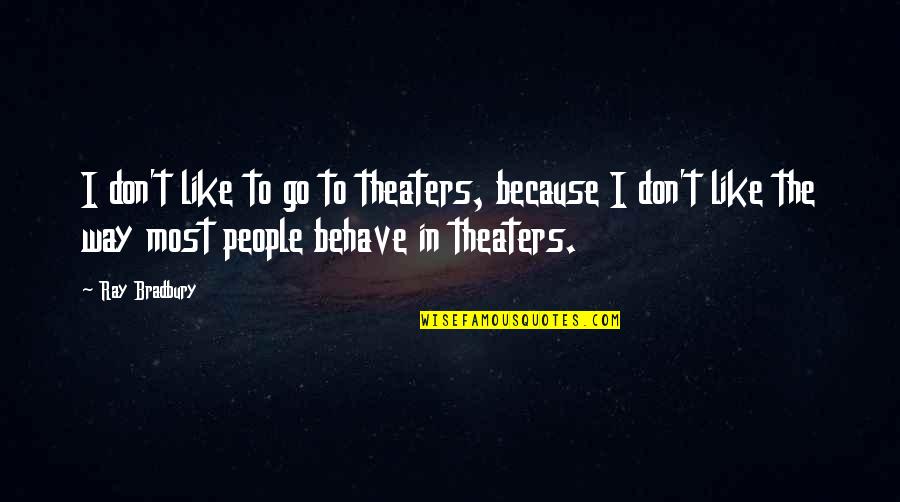 Fablehaven Bracken Quotes By Ray Bradbury: I don't like to go to theaters, because Fablehaven Bracken Quotes By Ray Bradbury: I don't like to go to theaters, because