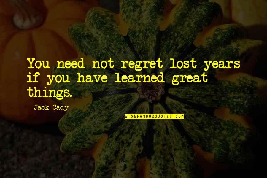 Fabler Ikea Quotes By Jack Cady: You need not regret lost years if you