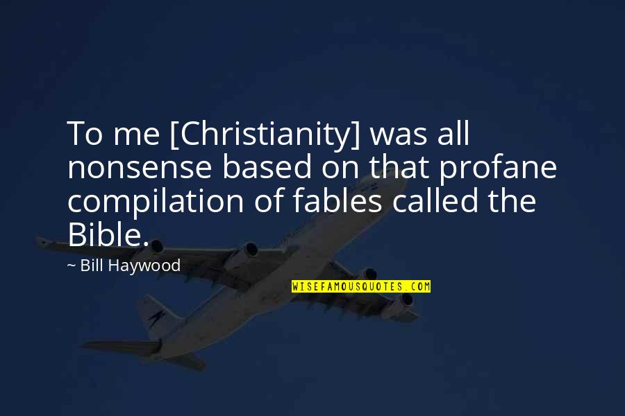 Fables Quotes By Bill Haywood: To me [Christianity] was all nonsense based on