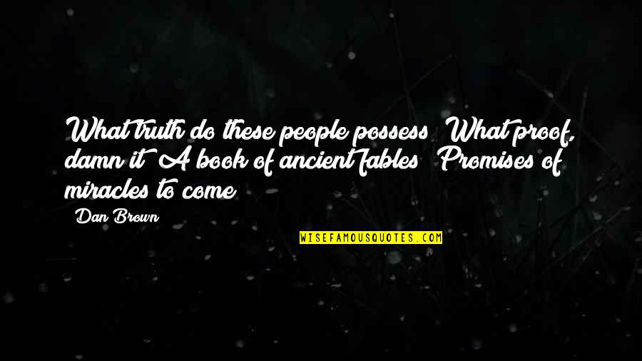 Fables Quotes By Dan Brown: What truth do these people possess? What proof,