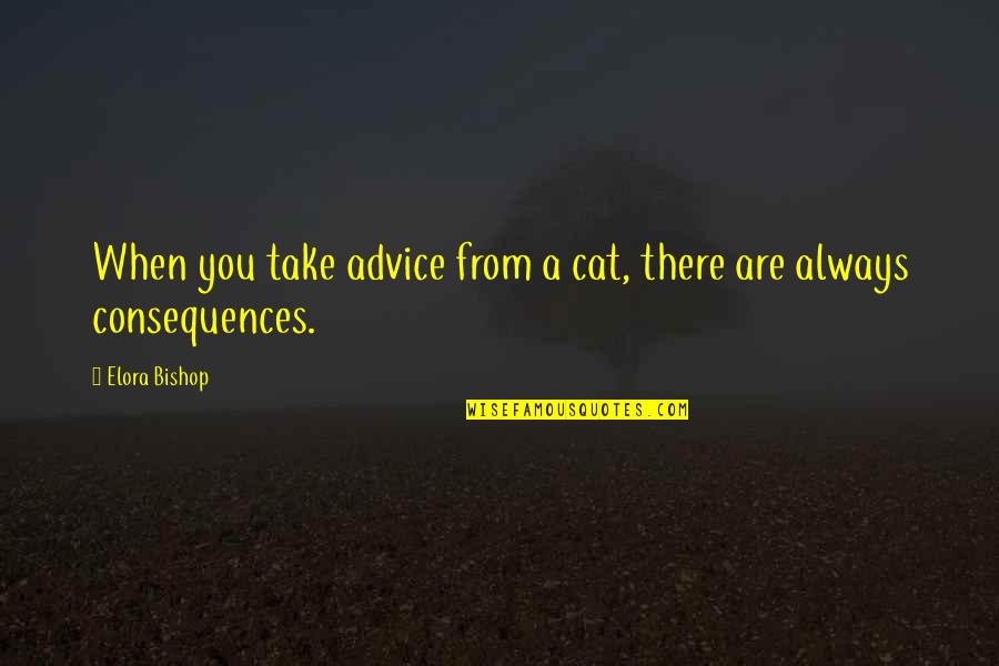 Fables Quotes By Elora Bishop: When you take advice from a cat, there