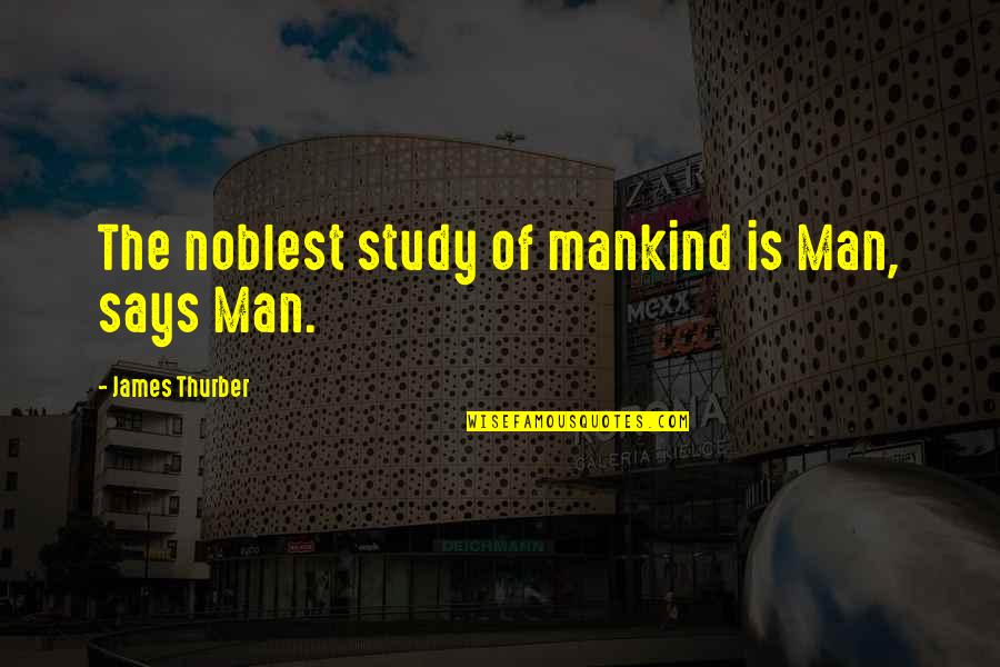 Fables Quotes By James Thurber: The noblest study of mankind is Man, says