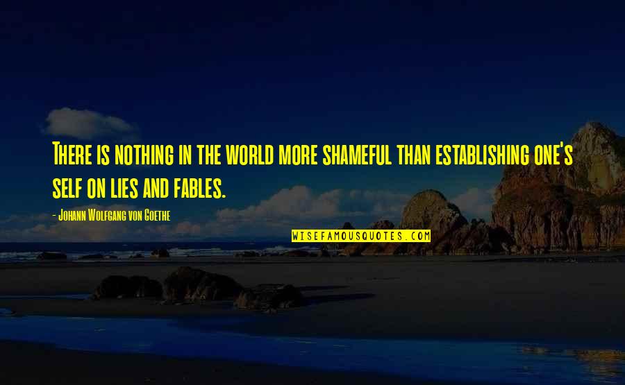 Fables Quotes By Johann Wolfgang Von Goethe: There is nothing in the world more shameful