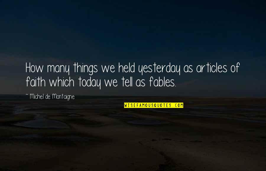 Fables Quotes By Michel De Montaigne: How many things we held yesterday as articles