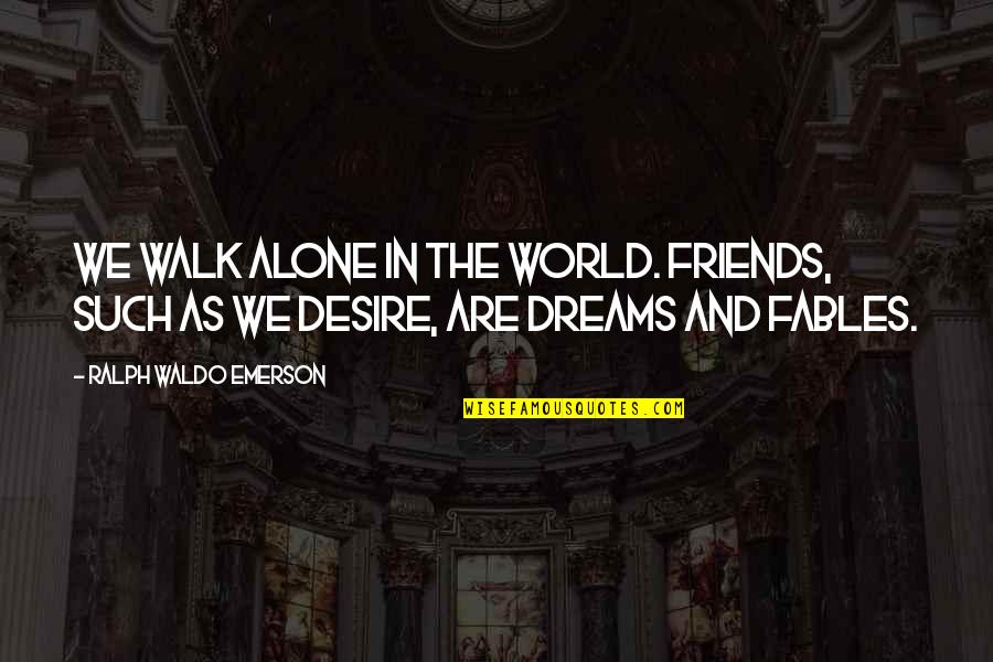 Fables Quotes By Ralph Waldo Emerson: We walk alone in the world. Friends, such
