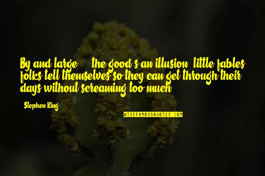 Fables Quotes By Stephen King: By and large ... the good's an illusion,