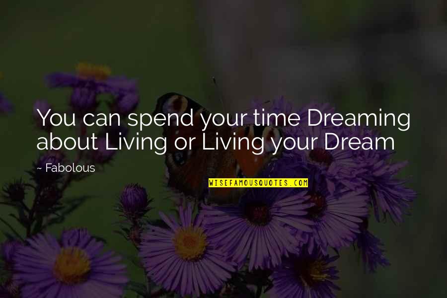 Fabolous Quotes By Fabolous: You can spend your time Dreaming about Living