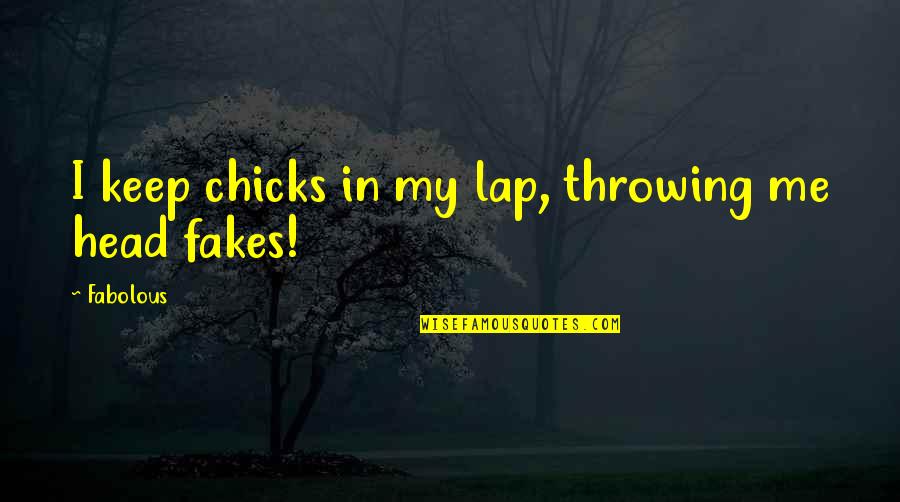 Fabolous Quotes By Fabolous: I keep chicks in my lap, throwing me