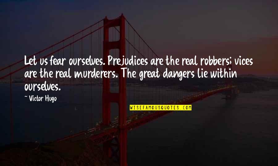 Fabolous The Rapper Quotes By Victor Hugo: Let us fear ourselves. Prejudices are the real Fabolous The Rapper Quotes By Victor Hugo: Let us fear ourselves. Prejudices are the real