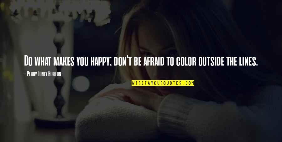 Fabozzi Chiropractic Quotes By Peggy Toney Horton: Do what makes you happy; don't be afraid Fabozzi Chiropractic Quotes By Peggy Toney Horton: Do what makes you happy; don't be afraid