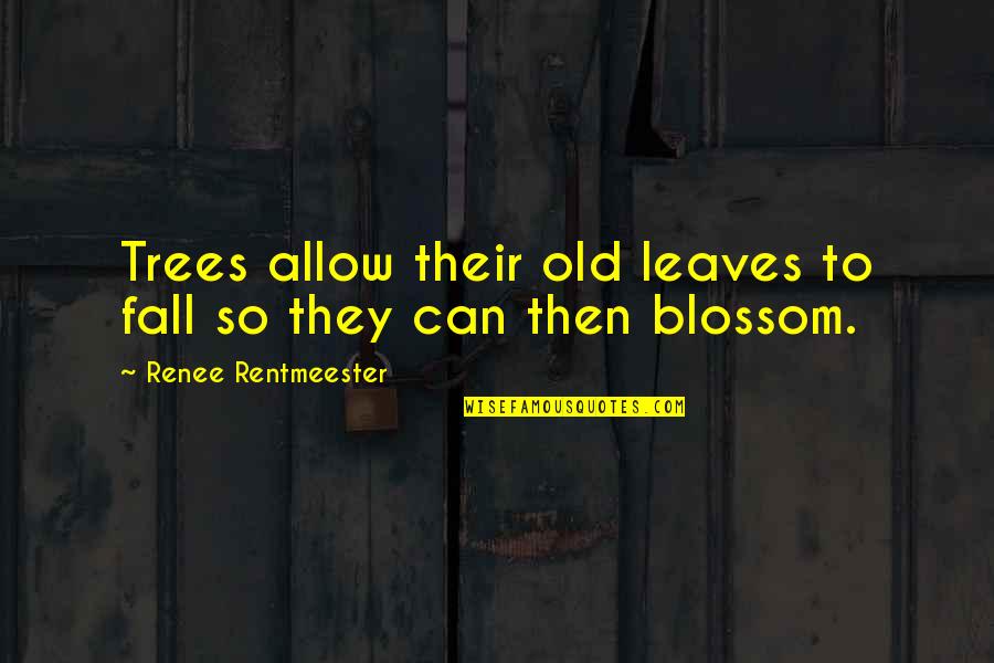 Fabregas Quotes By Renee Rentmeester: Trees allow their old leaves to fall so