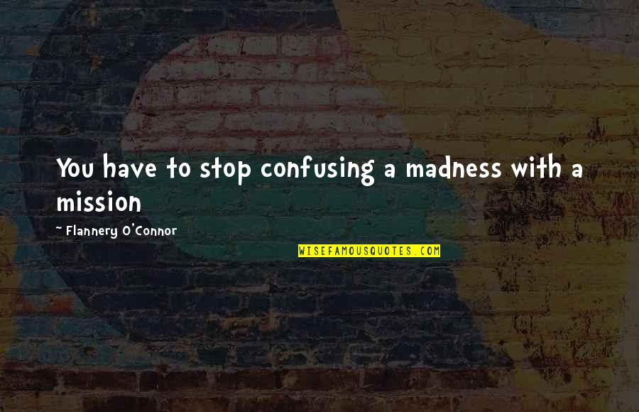 Fabrestel Quotes By Flannery O'Connor: You have to stop confusing a madness with Fabrestel Quotes By Flannery O'Connor: You have to stop confusing a madness with