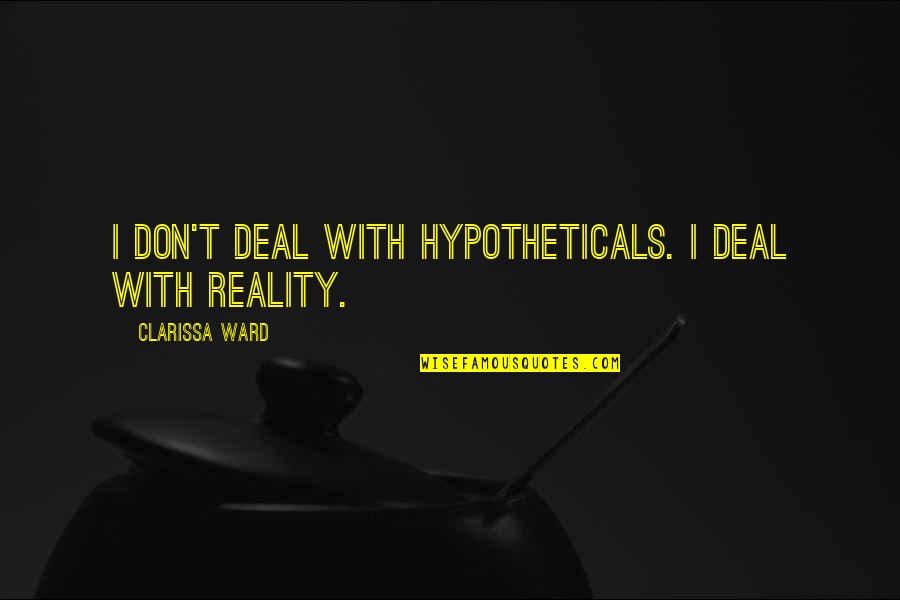 Fabretto Singing Quotes By Clarissa Ward: I don't deal with hypotheticals. I deal with Fabretto Singing Quotes By Clarissa Ward: I don't deal with hypotheticals. I deal with