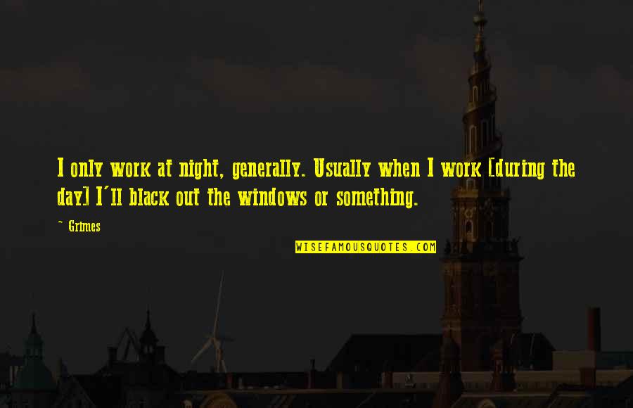 Fabriano Adoration Quotes By Grimes: I only work at night, generally. Usually when Fabriano Adoration Quotes By Grimes: I only work at night, generally. Usually when