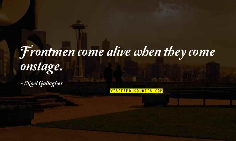 Fabriano Artistico Quotes By Noel Gallagher: Frontmen come alive when they come onstage. Fabriano Artistico Quotes By Noel Gallagher: Frontmen come alive when they come onstage.