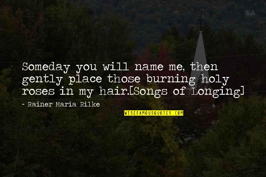 Fabriano Artistico Quotes By Rainer Maria Rilke: Someday you will name me, then gently place Fabriano Artistico Quotes By Rainer Maria Rilke: Someday you will name me, then gently place