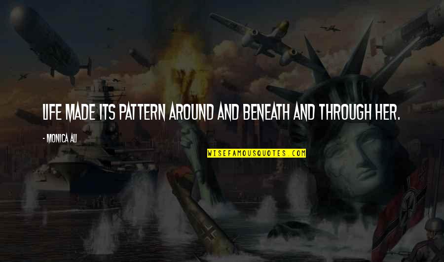 Fabric Escape Quotes By Monica Ali: Life made its pattern around and beneath and