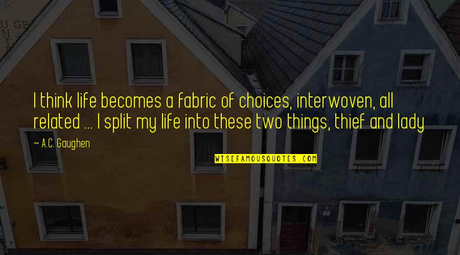 Fabric Of Life Quotes By A.C. Gaughen: I think life becomes a fabric of choices, Fabric Of Life Quotes By A.C. Gaughen: I think life becomes a fabric of choices,
