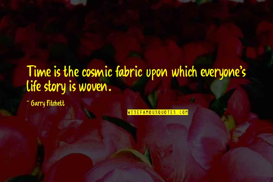 Fabric Of Life Quotes By Garry Fitchett: Time is the cosmic fabric upon which everyone's Fabric Of Life Quotes By Garry Fitchett: Time is the cosmic fabric upon which everyone's