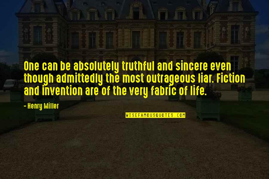 Fabric Of Life Quotes By Henry Miller: One can be absolutely truthful and sincere even Fabric Of Life Quotes By Henry Miller: One can be absolutely truthful and sincere even